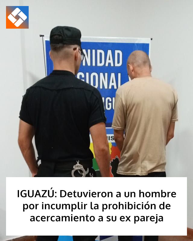 IGUAZÚ: Detuvieron a un hombre por incumplir la prohibición de acercamiento a su ex pareja