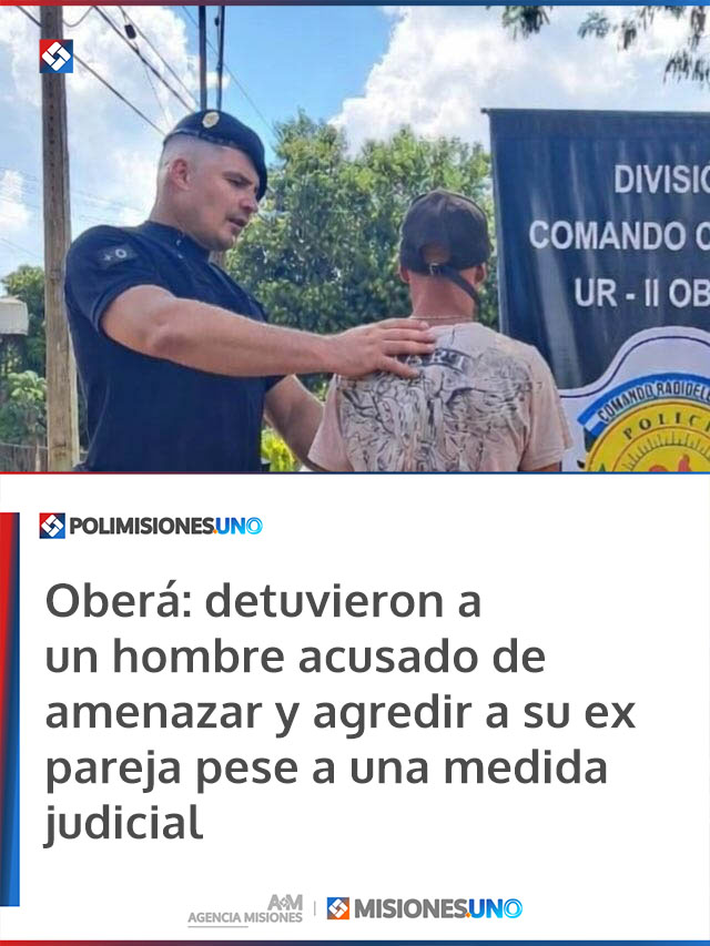 Oberá: detuvieron a un hombre acusado de amenazar y agredir a su ex pareja pese a una medida judicial