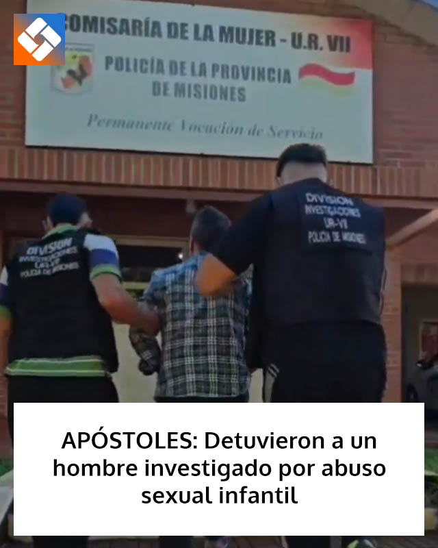 APÓSTOLES: Detuvieron a un hombre investigado por abuso sexual infantil