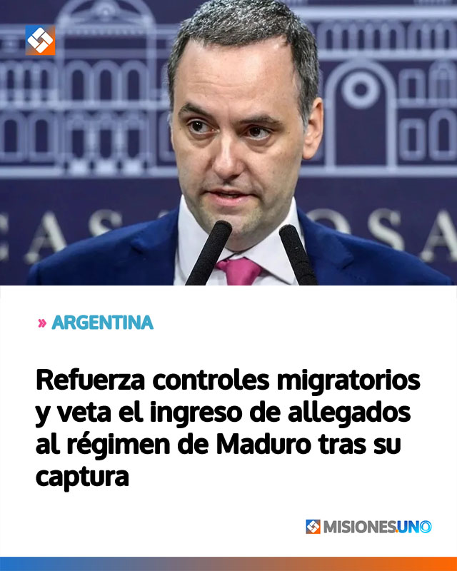ARGENTINA: Refuerza controles migratorios y veta el ingreso de allegados al régimen de Maduro tras su captura