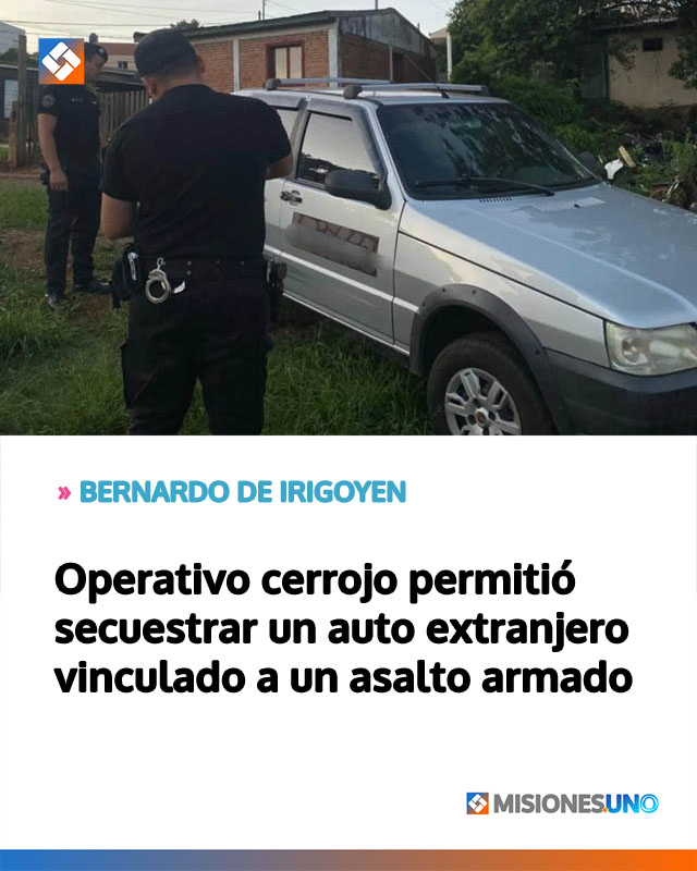 Operativo cerrojo permitió secuestrar un auto extranjero vinculado a un asalto armado